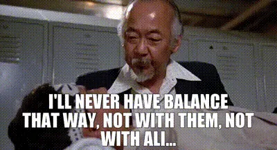 Mr. Miyagi in a locker room in The Karate Kid, captioned “I’ll never have balance that way.”